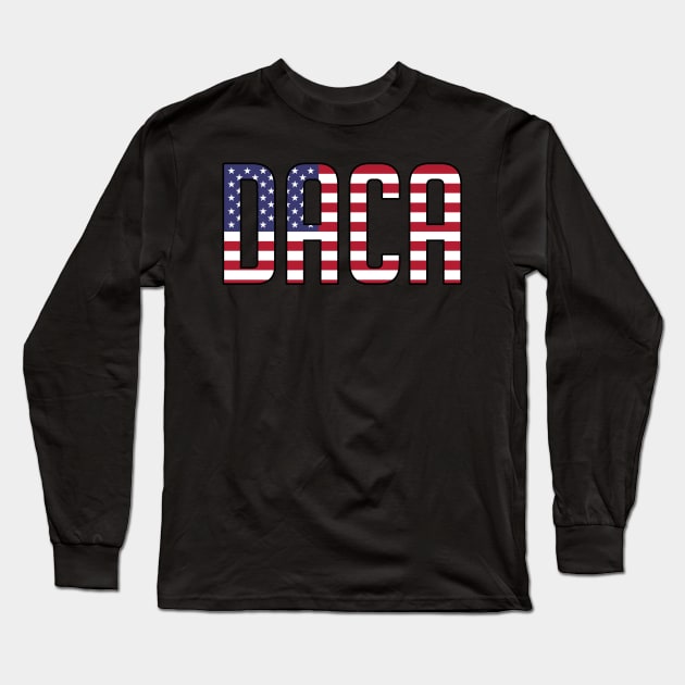 Defend DACA Dreamers Patriotic USA Political Long Sleeve T-Shirt by theperfectpresents